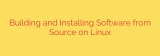Building and Installing Software from Source on Linux