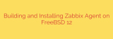 Building and Installing Zabbix Agent on FreeBSD 12