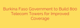 Burkina Faso Government to Build 800 Telecom Towers for Improved Coverage
