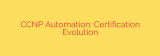 CCNP Automation: Certification Evolution