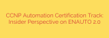 CCNP Automation Certification Track: Insider Perspective on ENAUTO 2.0
