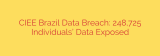 CIEE Brazil Data Breach: 248,725 Individuals’ Data Exposed