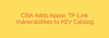 CISA Adds Apple, TP-Link Vulnerabilities to KEV Catalog