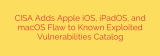 CISA Adds Apple iOS, iPadOS, and macOS Flaw to Known Exploited Vulnerabilities Catalog