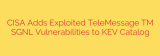 CISA Adds Exploited TeleMessage TM SGNL Vulnerabilities to KEV Catalog