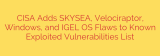 CISA Adds SKYSEA, Velociraptor, Windows, and IGEL OS Flaws to Known Exploited Vulnerabilities List