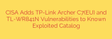 CISA Adds TP-Link Archer C7(EU) and TL-WR841N Vulnerabilities to Known Exploited Catalog