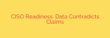 CISO Readiness: Data Contradicts Claims