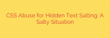 CSS Abuse for Hidden Text Salting: A Salty Situation