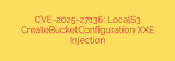 CVE-2025-27136: LocalS3 CreateBucketConfiguration XXE Injection