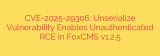 CVE-2025-29306: Unserialize Vulnerability Enables Unauthenticated RCE in FoxCMS v1.2.5