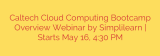 Caltech Cloud Computing Bootcamp Overview Webinar by Simplilearn | Starts May 16, 4:30 PM