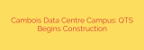 Cambois Data Centre Campus: QTS Begins Construction