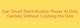 Can Smart Electrification Power AI Data Centers Without Crashing the Grid