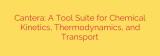 Cantera: A Tool Suite for Chemical Kinetics, Thermodynamics, and Transport