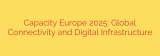 Capacity Europe 2025: Global Connectivity and Digital Infrastructure