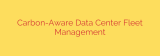 Carbon-Aware Data Center Fleet Management