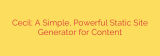 Cecil: A Simple, Powerful Static Site Generator for Content