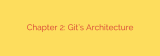 Chapter 2: Git’s Architecture