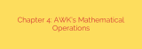 Chapter 4: AWK’s Mathematical Operations