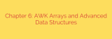 Chapter 6: AWK Arrays and Advanced Data Structures