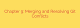 Chapter 9: Merging and Resolving Git Conflicts