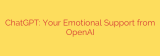 ChatGPT: Your Emotional Support from OpenAI