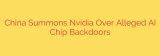 China Summons Nvidia Over Alleged AI Chip Backdoors