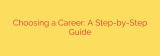 Choosing a Career: A Step-by-Step Guide