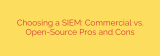 Choosing a SIEM: Commercial vs. Open-Source Pros and Cons