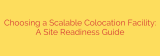 Choosing a Scalable Colocation Facility: A Site Readiness Guide