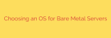 Choosing an OS for Bare Metal Servers