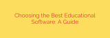Choosing the Best Educational Software: A Guide