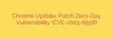Chrome Update: Patch Zero-Day Vulnerability (CVE-2025-6558)
