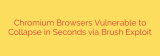 Chromium Browsers Vulnerable to Collapse in Seconds via Brush Exploit
