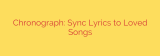 Chronograph: Sync Lyrics to Loved Songs