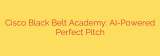 Cisco Black Belt Academy: AI-Powered Perfect Pitch