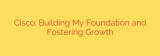 Cisco: Building My Foundation and Fostering Growth