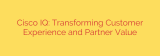 Cisco IQ: Transforming Customer Experience and Partner Value