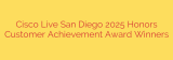 Cisco Live San Diego 2025 Honors Customer Achievement Award Winners