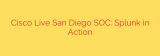 Cisco Live San Diego SOC: Splunk in Action