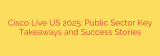 Cisco Live US 2025: Public Sector Key Takeaways and Success Stories