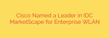Cisco Named a Leader in IDC MarketScape for Enterprise WLAN