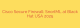 Cisco Secure Firewall: SnortML at Black Hat USA 2025