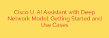 Cisco U. AI Assistant with Deep Network Model: Getting Started and Use Cases