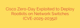 Cisco Zero-Day Exploited to Deploy Rootkits on Network Switches (CVE-2025-20352)