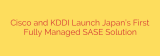 Cisco and KDDI Launch Japan’s First Fully Managed SASE Solution