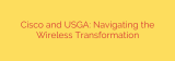 Cisco and USGA: Navigating the Wireless Transformation