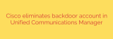 Cisco eliminates backdoor account in Unified Communications Manager
