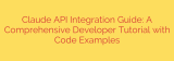 Claude API Integration Guide: A Comprehensive Developer Tutorial with Code Examples